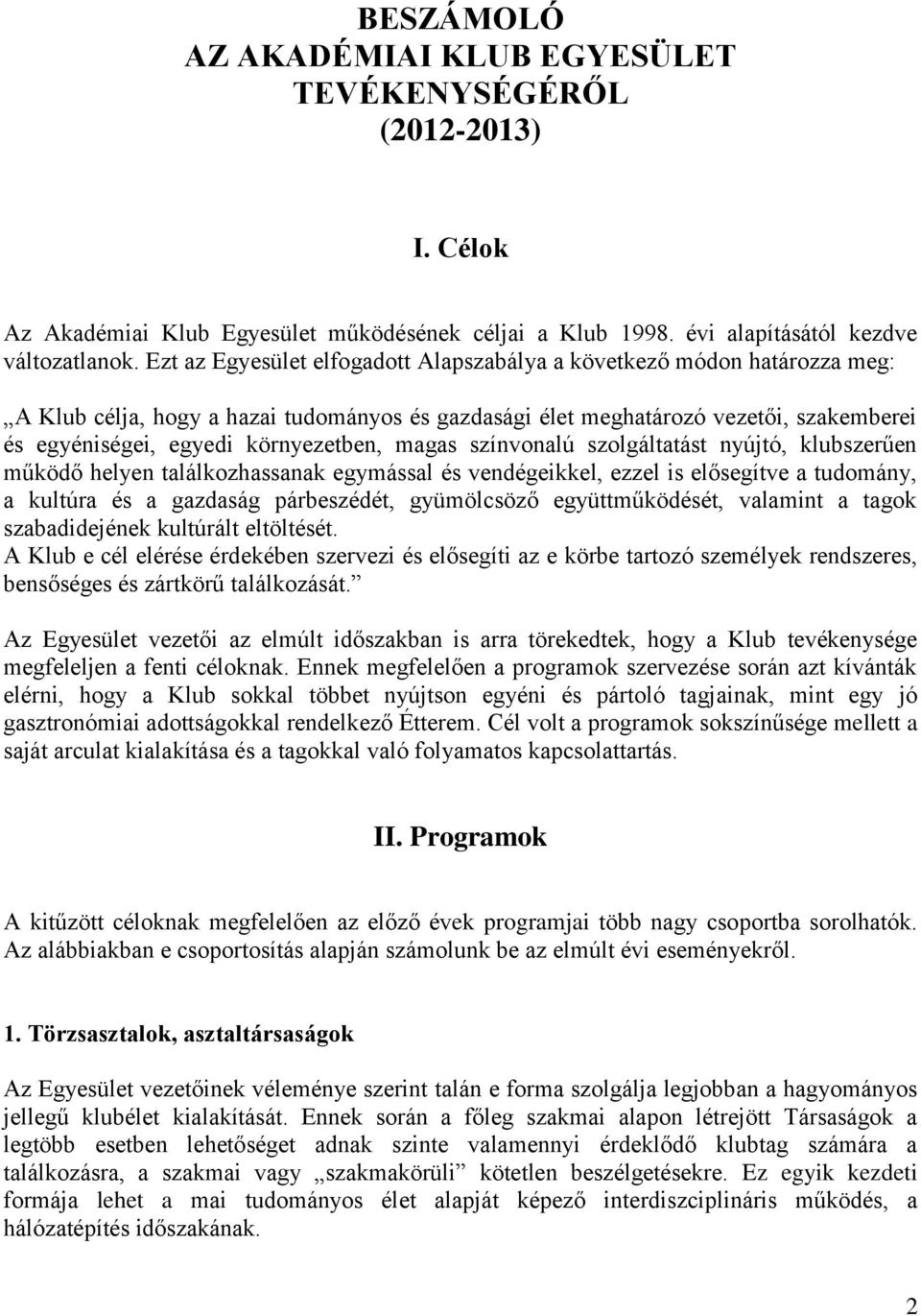 magas színvonalú szolgáltatást nyújtó, klubszerűen működő helyen találkozhassanak egymással és vendégeikkel, ezzel is elősegítve a tudomány, a kultúra és a gazdaság párbeszédét, gyümölcsöző