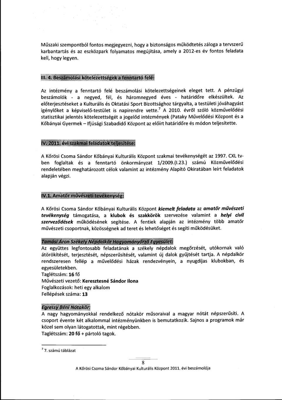 Az előterjesztéseket a Kulturális és Oktatási Sport Bizottsághoz tárgyalta, a testületi jóváhagyást igénylőket a képviselő-testület is napirendre vette. 7 A 2010.