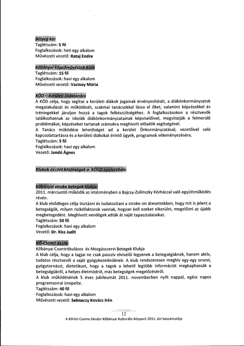 a kerületi diákok jogainak érvényesítését, a diákönkormányzatok megalakulását és működését, szakmai tanácsokkal lássa el őket, valamint képzésekkel és tréningekkel járuljon hozzá a tagok