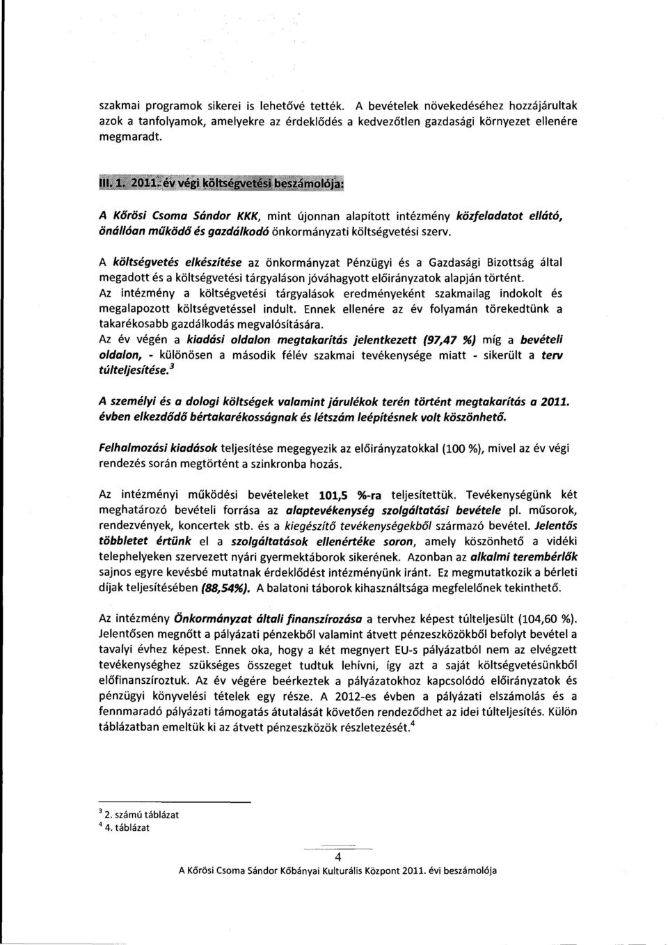 A költségvetés elkészítése az önkormányzat Pénzügyi és a Gazdasági Bizottság által megadott és a költségvetési tárgyaláson jóváhagyott előirányzatok alapján történt.