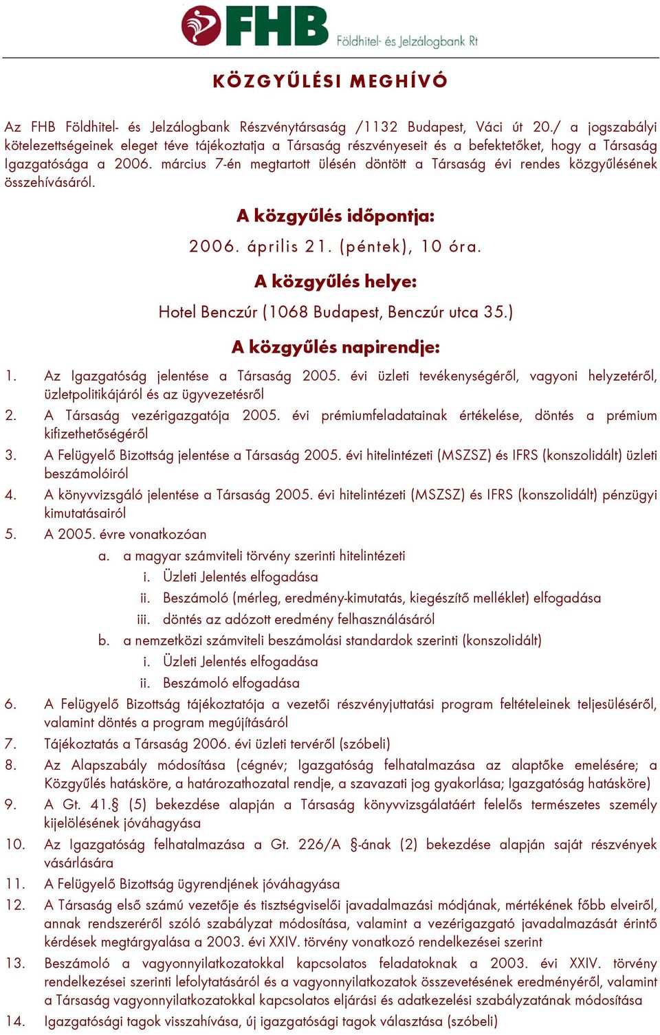 március 7-én megtartott ülésén döntött a Társaság évi rendes közgyűlésének összehívásáról. A közgyűlés időpontja: 2006. április 21. (péntek), 10 óra.