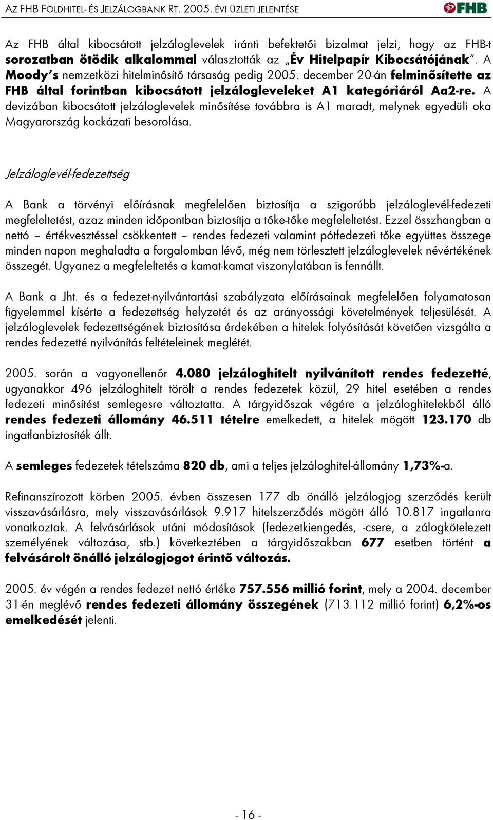 A Moody s nemzetközi hitelminősítő társaság pedig 2005. december 20-án felminősítette az FHB által forintban kibocsátott jelzálogleveleket A1 kategóriáról Aa2-re.