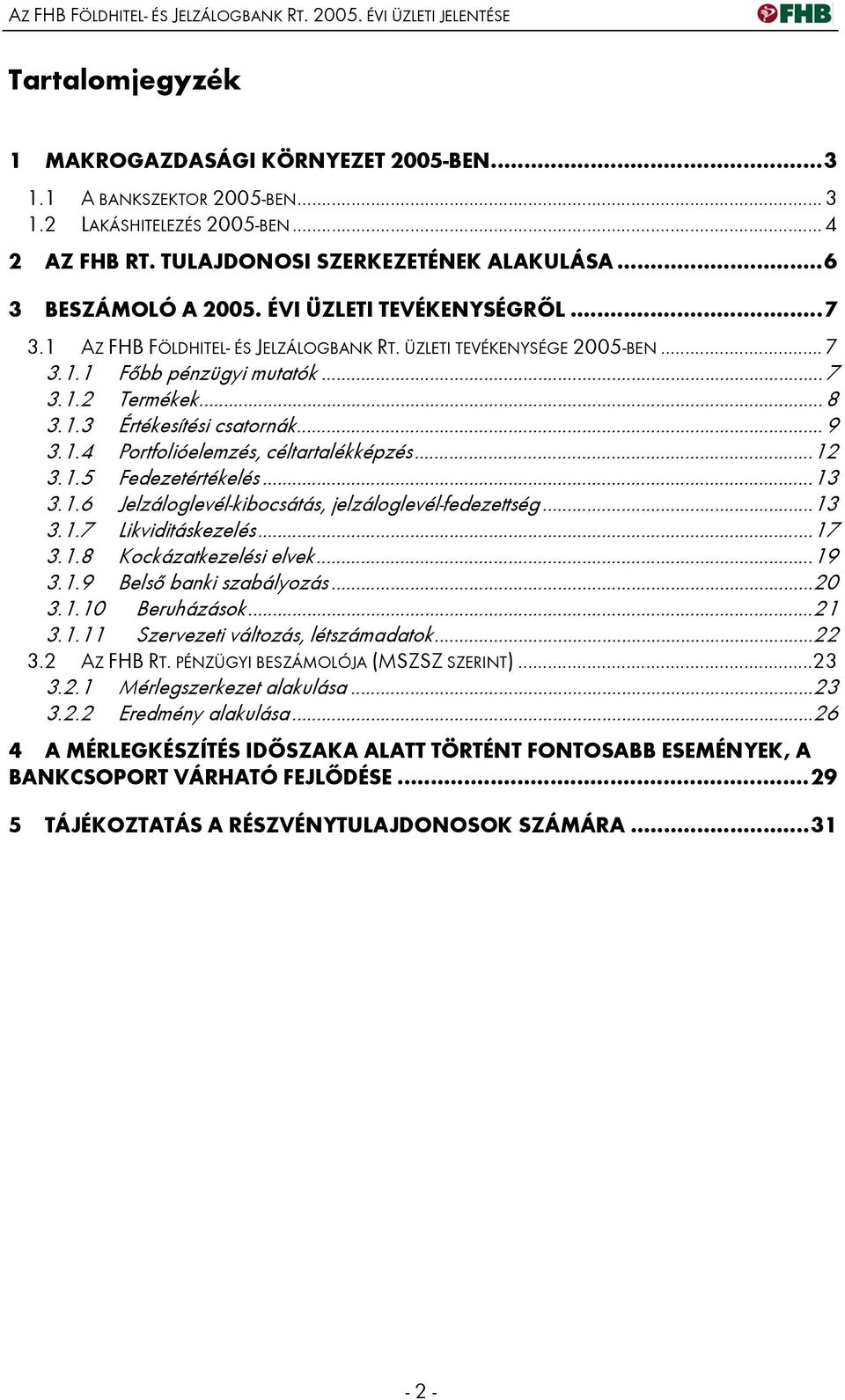 ..8 3.1.3 Értékesítési csatornák...9 3.1.4 Portfolióelemzés, céltartalékképzés...12 3.1.5 Fedezetértékelés...13 3.1.6 Jelzáloglevél-kibocsátás, jelzáloglevél-fedezettség...13 3.1.7 Likviditáskezelés.