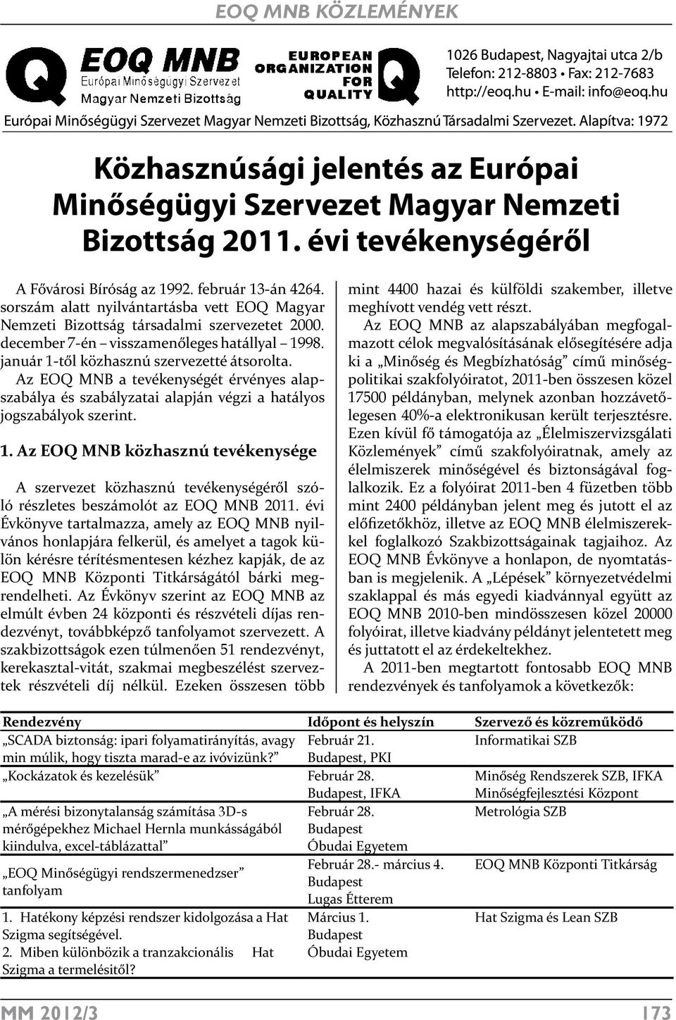 Az EOQ MNB a tevékenységét érvényes alapszabálya és szabályzatai alapján végzi a hatályos jogszabályok szerint. 1.