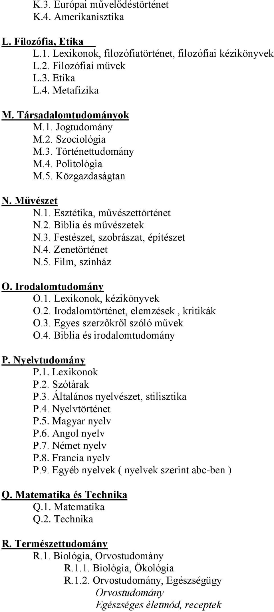 4. Zenetörténet N.5. Film, színház O. Irodalomtudomány O.1. Lexikonok, kézikönyvek O.2. Irodalomtörténet, elemzések, kritikák O.3. Egyes szerzőkről szóló művek O.4. Biblia és irodalomtudomány P.