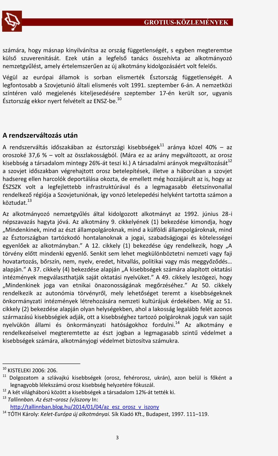 Végül az európai államok is sorban elismerték Észtország függetlenségét. A legfontosabb a Szovjetunió általi elismerés volt 1991. szeptember 6-án.