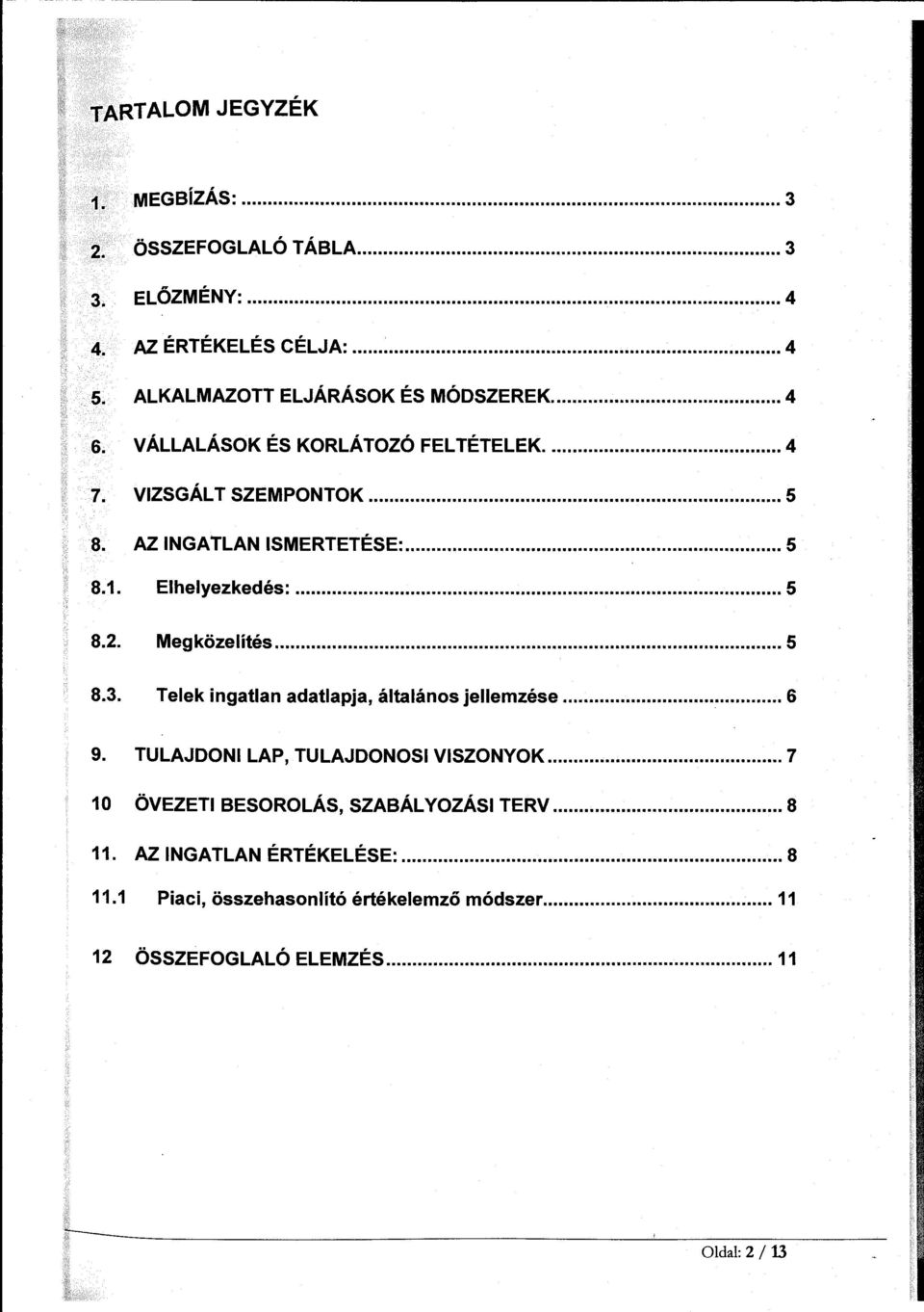 Elhelyezkedés:... 5 8.2. Megközelítés... 5 8.3. Telek ingatlan adatlapja, általános jellemzése... 6 9. TULAJDONI LAP, TULAJDONOSI VISZONYOK.