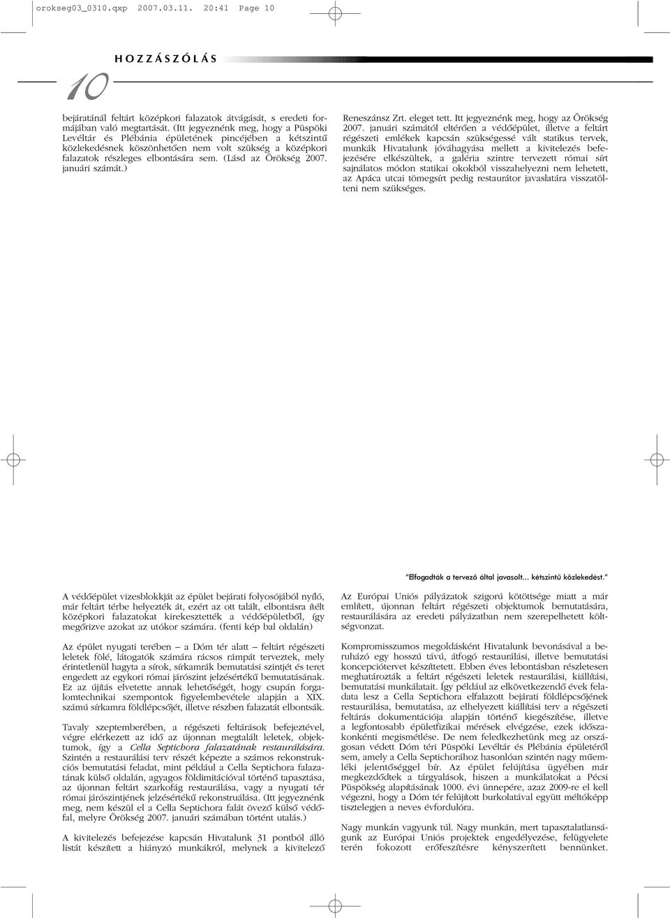 (Lásd az Örökség 2007. januári számát.) Reneszánsz Zrt. eleget tett. Itt jegyeznénk meg, hogy az Örökség 2007.