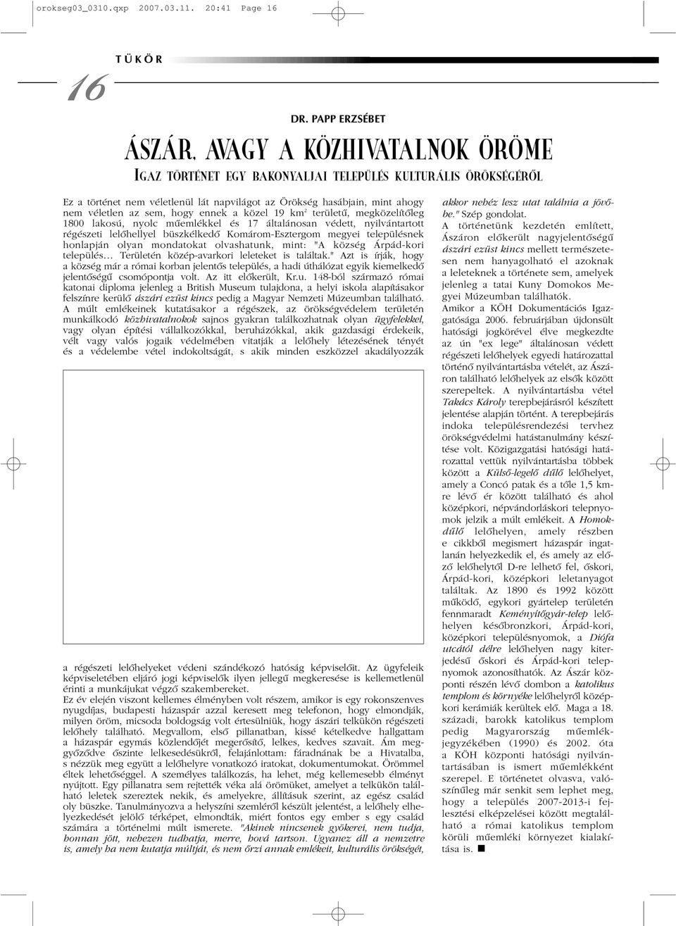 véletlen az sem, hogy ennek a közel 19 km 2 területû, megközelítõleg 1800 lakosú, nyolc mûemlékkel és 17 általánosan védett, nyilvántartott régészeti lelõhellyel büszkélkedõ Komárom-Esztergom megyei