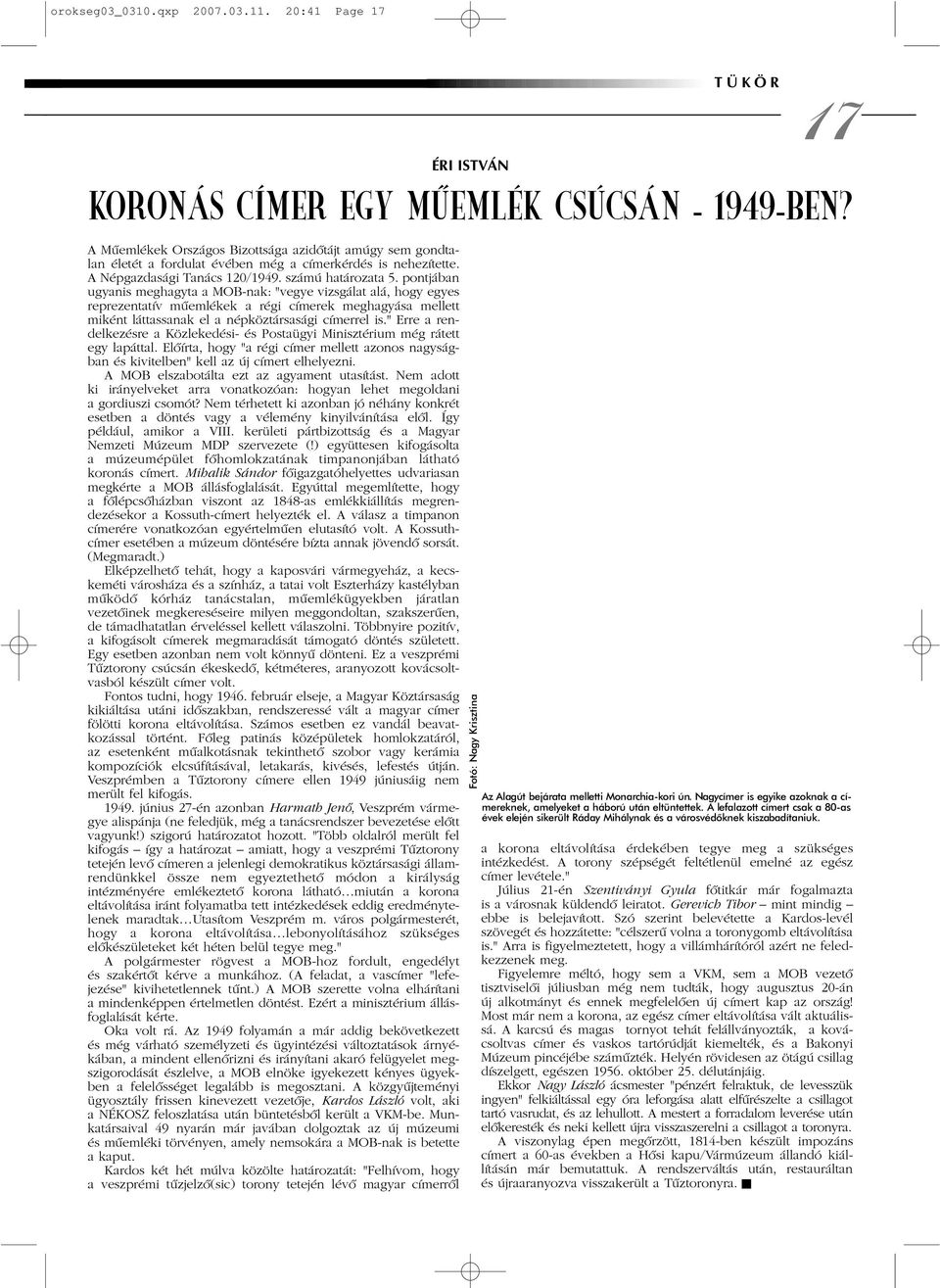 pontjában ugyanis meghagyta a MOB-nak: "vegye vizsgálat alá, hogy egyes reprezentatív mûemlékek a régi címerek meghagyása mellett miként láttassanak el a népköztársasági címerrel is.