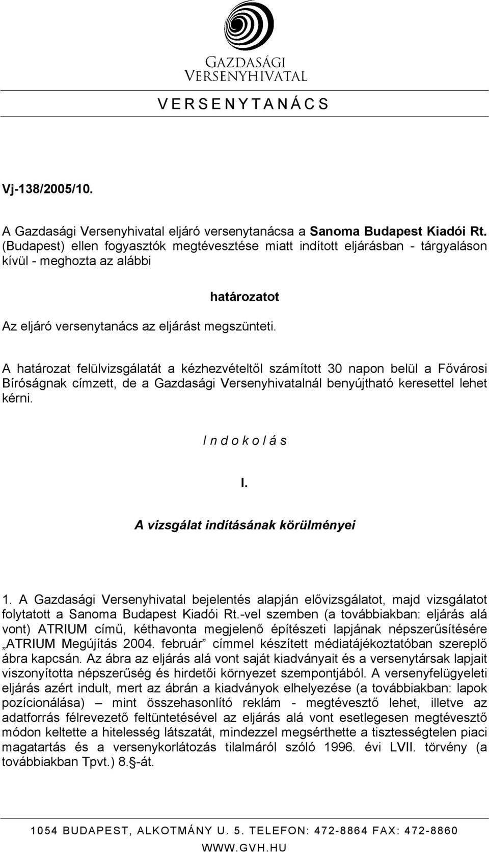 A határozat felülvizsgálatát a kézhezvételtől számított 30 napon belül a Fővárosi Bíróságnak címzett, de a Gazdasági Versenyhivatalnál benyújtható keresettel lehet kérni. I n d o k o l á s I.