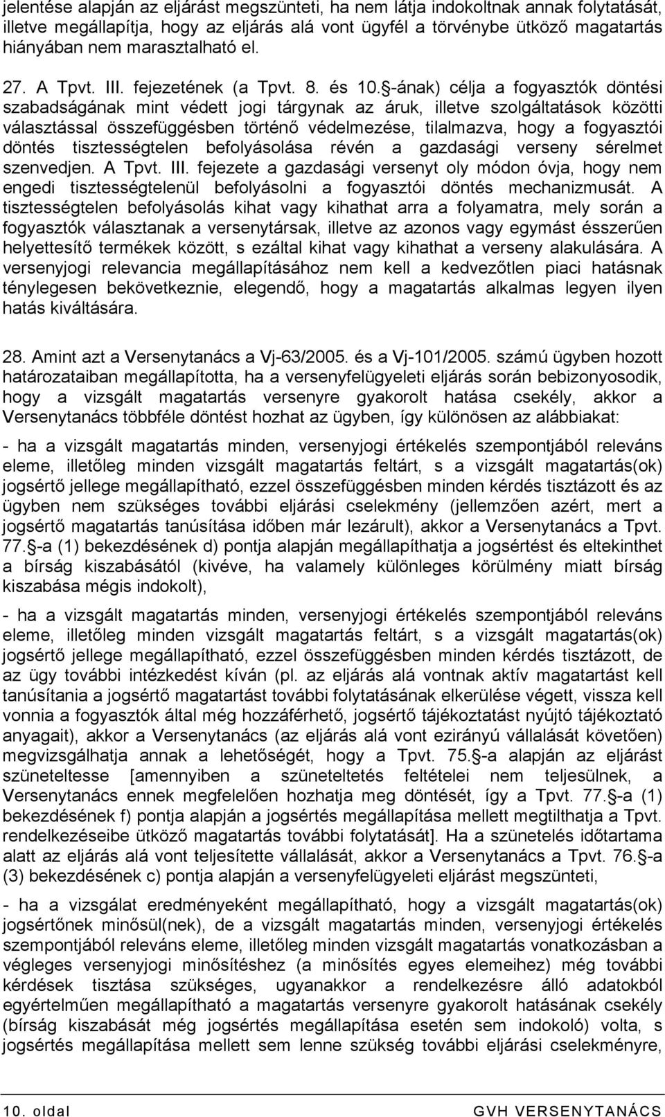 -ának) célja a fogyasztók döntési szabadságának mint védett jogi tárgynak az áruk, illetve szolgáltatások közötti választással összefüggésben történő védelmezése, tilalmazva, hogy a fogyasztói döntés