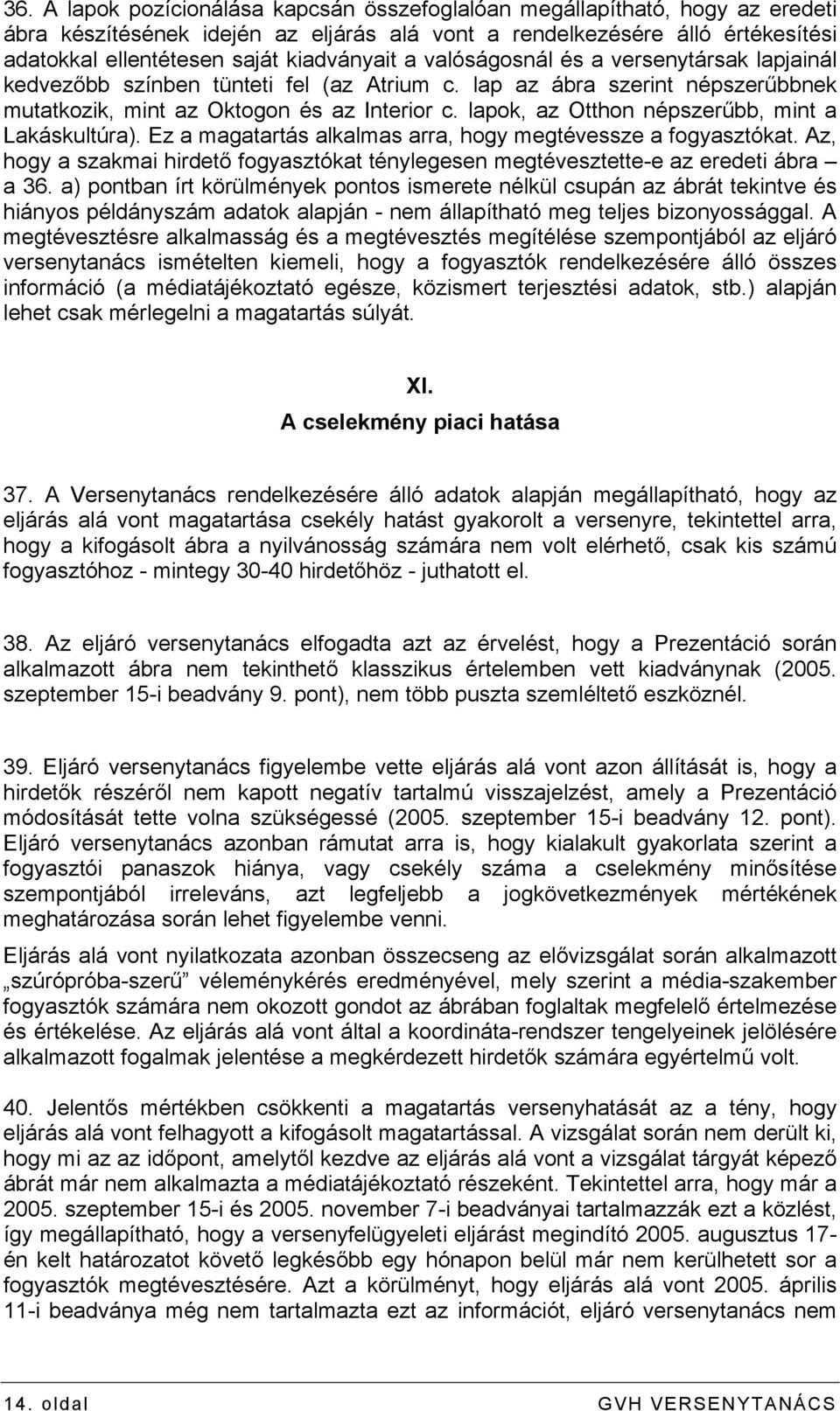 lapok, az Otthon népszerűbb, mint a Lakáskultúra). Ez a magatartás alkalmas arra, hogy megtévessze a fogyasztókat.