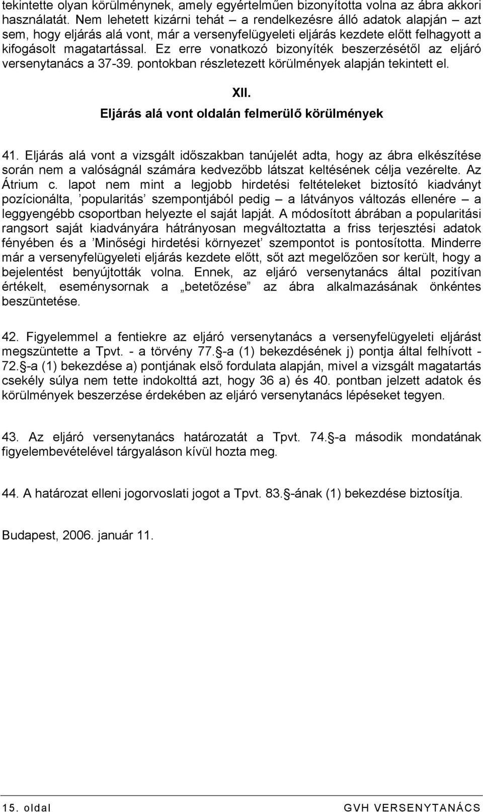 Ez erre vonatkozó bizonyíték beszerzésétől az eljáró versenytanács a 37-39. pontokban részletezett körülmények alapján tekintett el. XII. Eljárás alá vont oldalán felmerülő körülmények 41.