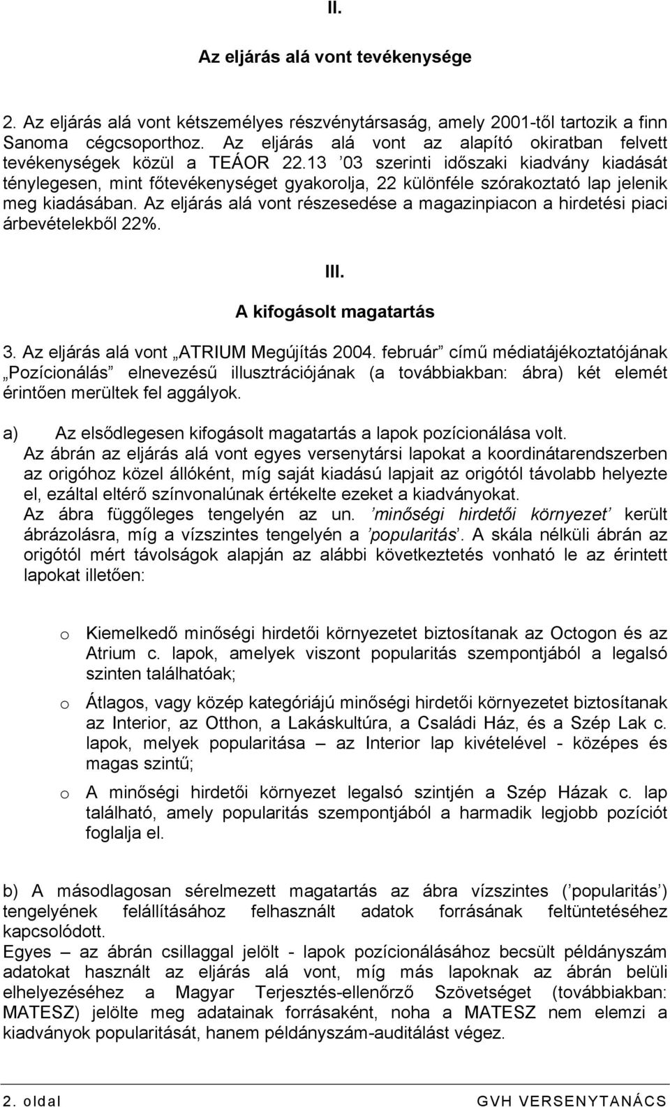 13 03 szerinti időszaki kiadvány kiadását ténylegesen, mint főtevékenységet gyakorolja, 22 különféle szórakoztató lap jelenik meg kiadásában.