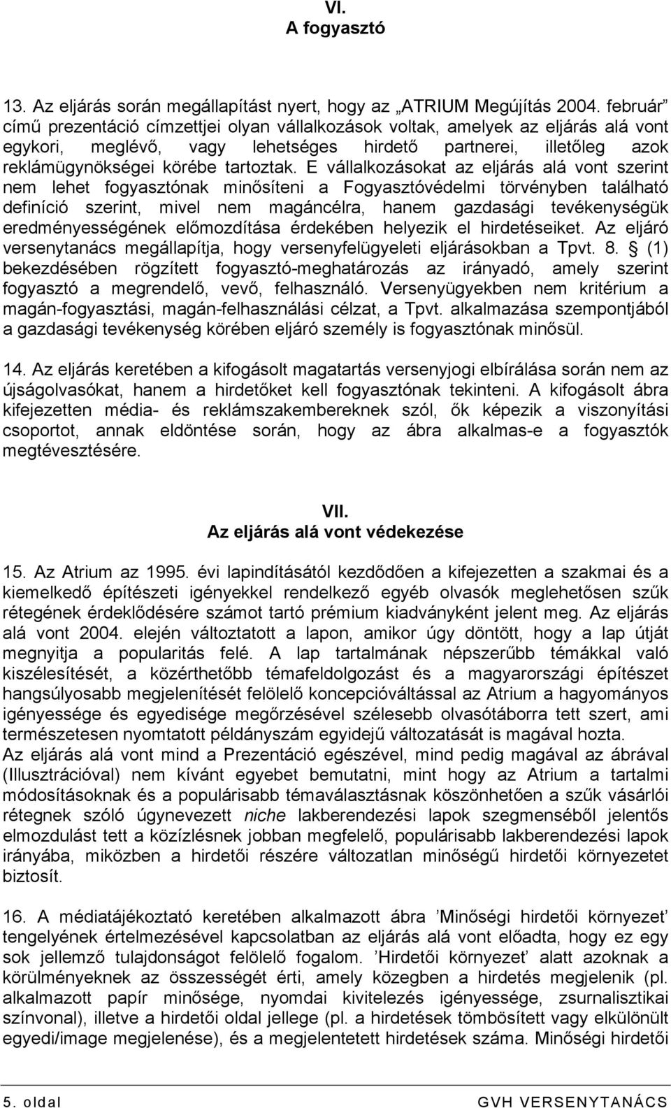 E vállalkozásokat az eljárás alá vont szerint nem lehet fogyasztónak minősíteni a Fogyasztóvédelmi törvényben található definíció szerint, mivel nem magáncélra, hanem gazdasági tevékenységük