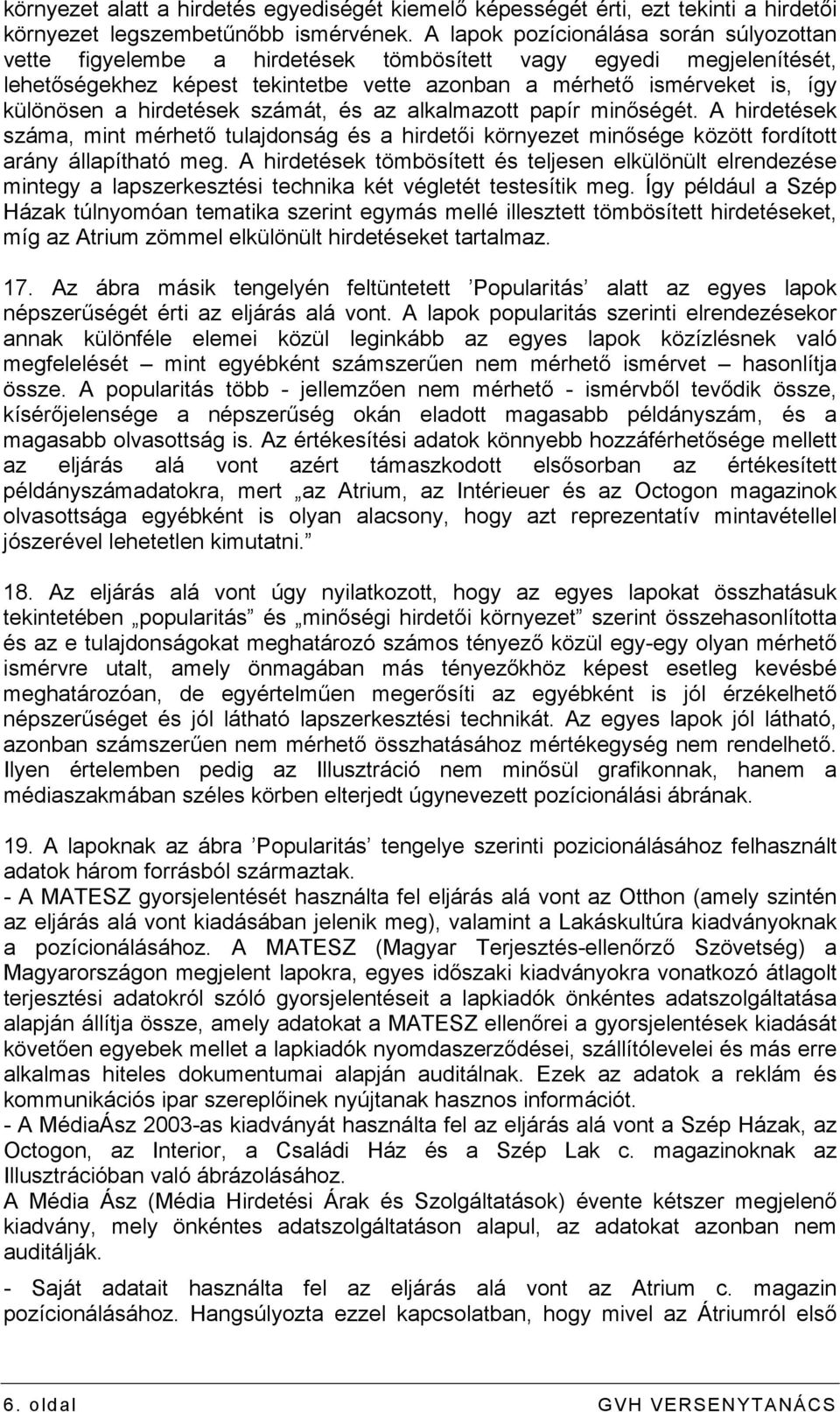 hirdetések számát, és az alkalmazott papír minőségét. A hirdetések száma, mint mérhető tulajdonság és a hirdetői környezet minősége között fordított arány állapítható meg.