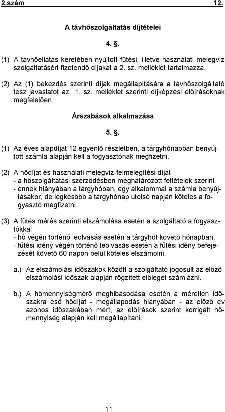 . (1) Az éves alapdíjat 12 egyenlő részletben, a tárgyhónapban benyújtott számla alapján kell a fogyasztónak megfizetni.