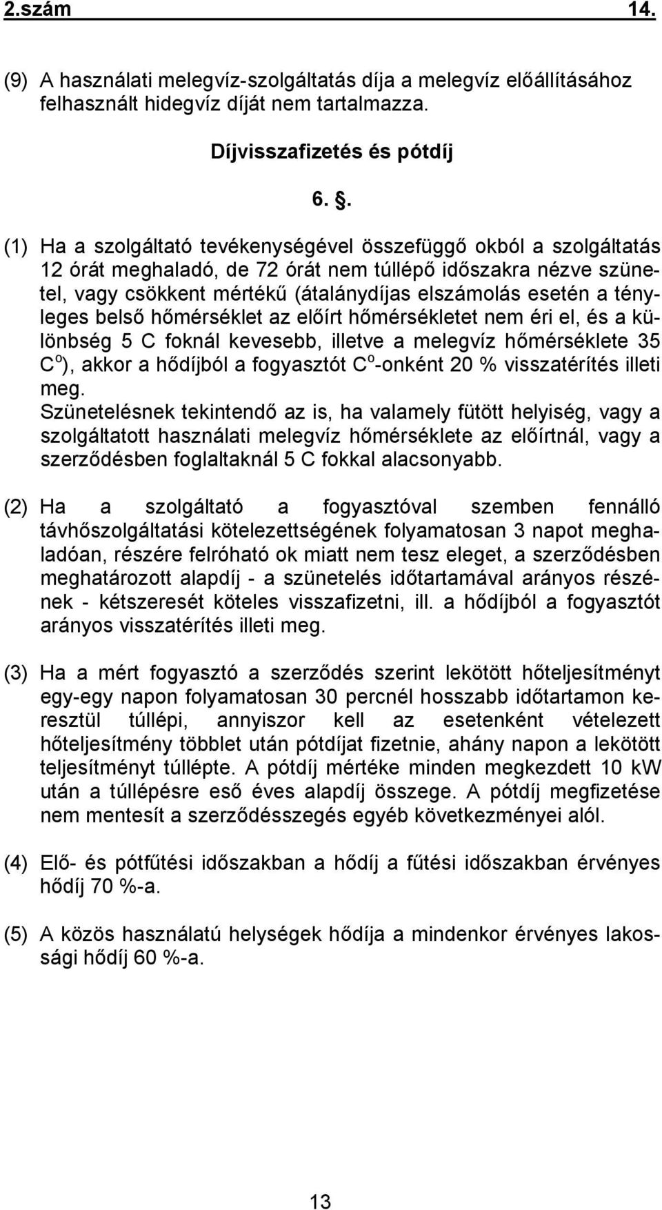 tényleges belső hőmérséklet az előírt hőmérsékletet nem éri el, és a különbség 5 C foknál kevesebb, illetve a melegvíz hőmérséklete 35 C o ), akkor a hődíjból a fogyasztót C o -onként 20 %