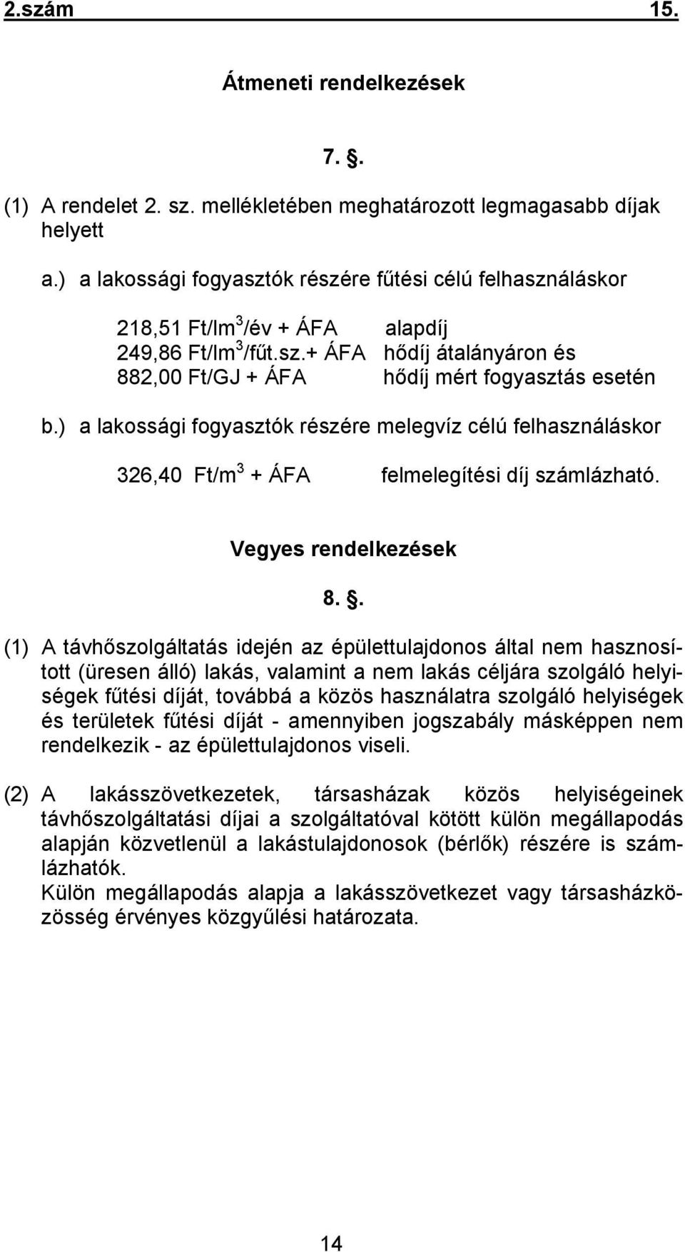 ) a lakossági fogyasztók részére melegvíz célú felhasználáskor 326,40 Ft/m 3 + ÁFA felmelegítési díj számlázható. Vegyes rendelkezések 8.