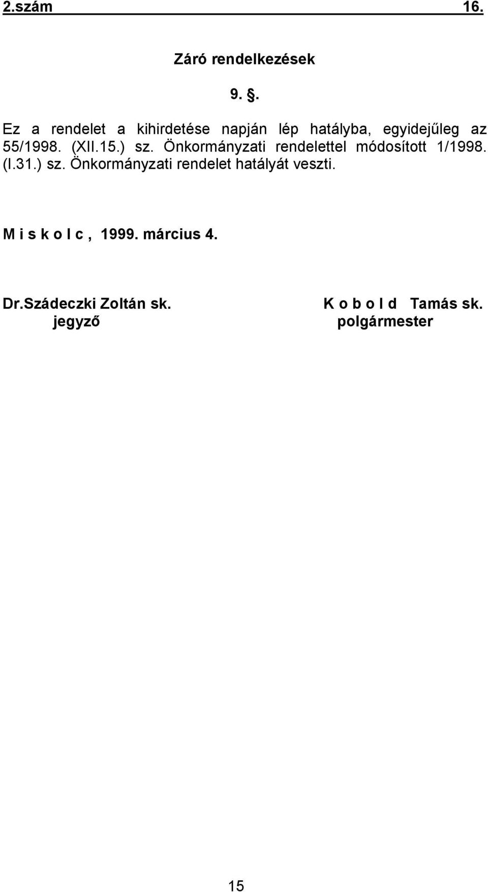 15.) sz. Önkormányzati rendelettel módosított 1/1998. (I.31.) sz. Önkormányzati rendelet hatályát veszti.