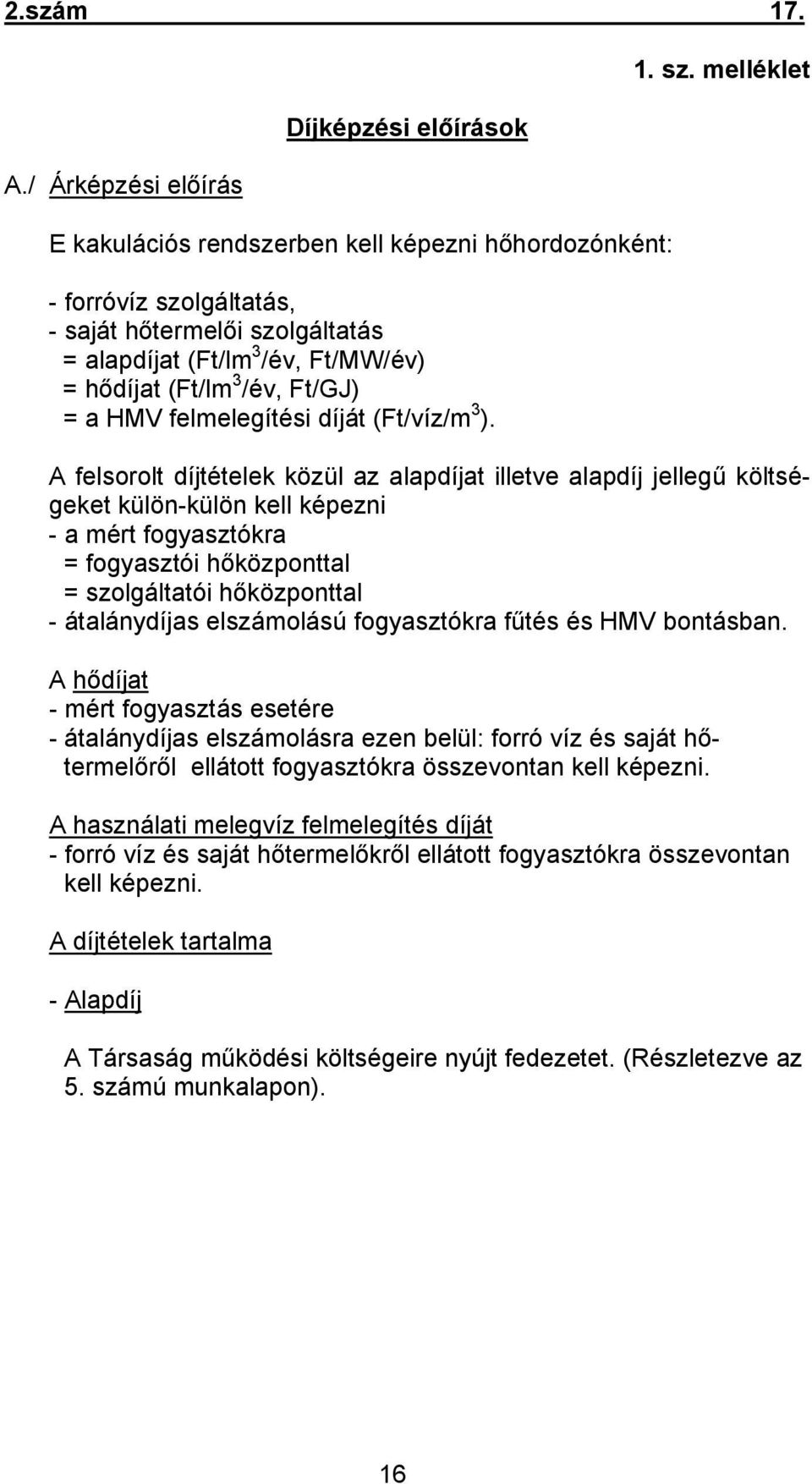 (Ft/lm 3 /év, Ft/GJ) = a HMV felmelegítési díját (Ft/víz/m 3 ). 1. sz.