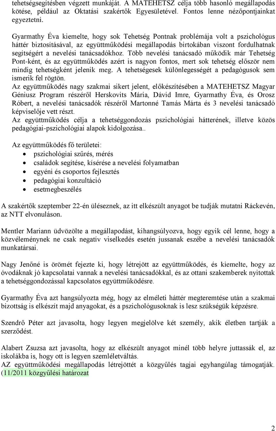 tanácsadókhoz. Több nevelési tanácsadó működik már Tehetség Pont-ként, és az együttműködés azért is nagyon fontos, mert sok tehetség először nem mindig tehetségként jelenik meg.