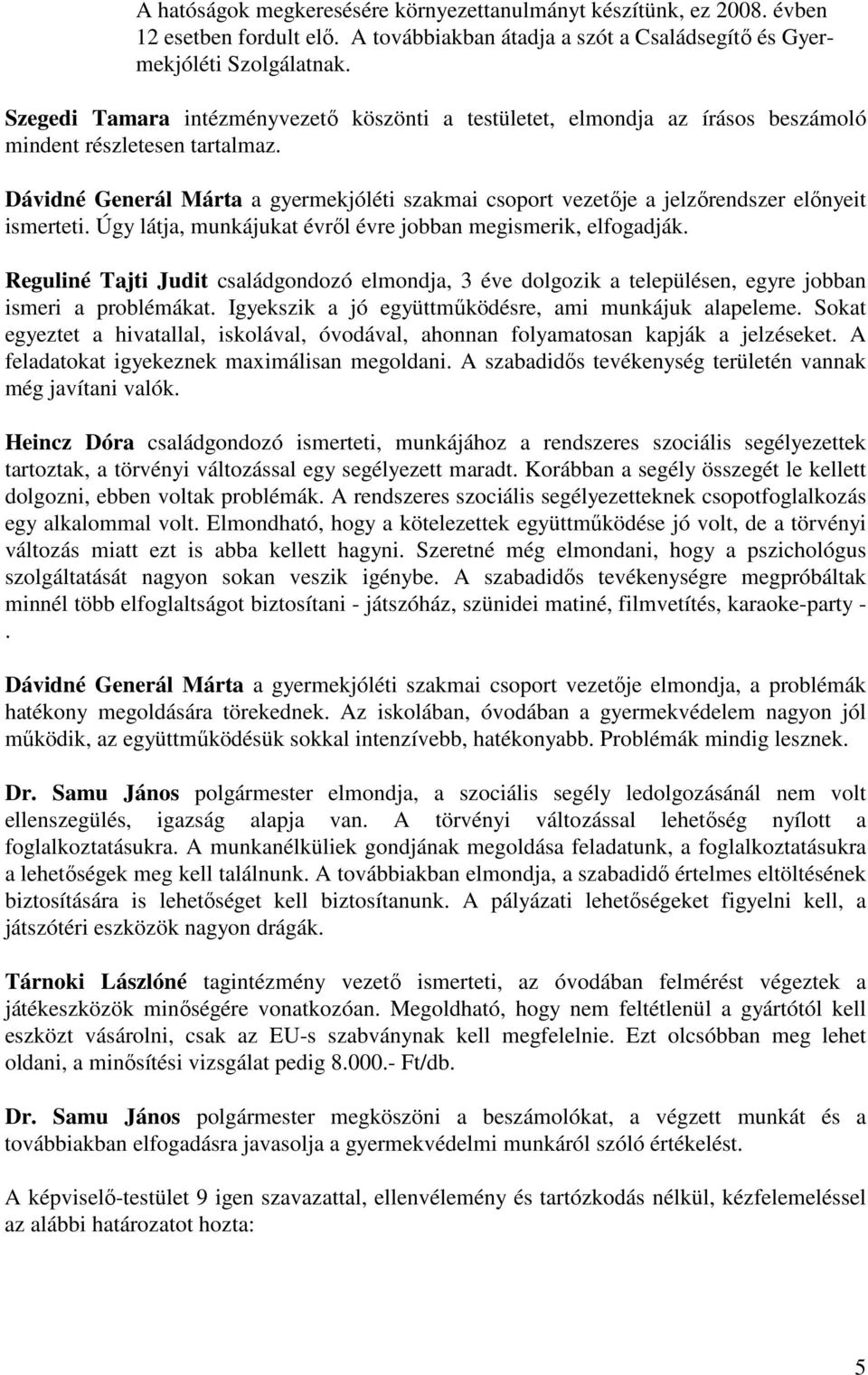 Dávidné Generál Márta a gyermekjóléti szakmai csoport vezetője a jelzőrendszer előnyeit ismerteti. Úgy látja, munkájukat évről évre jobban megismerik, elfogadják.