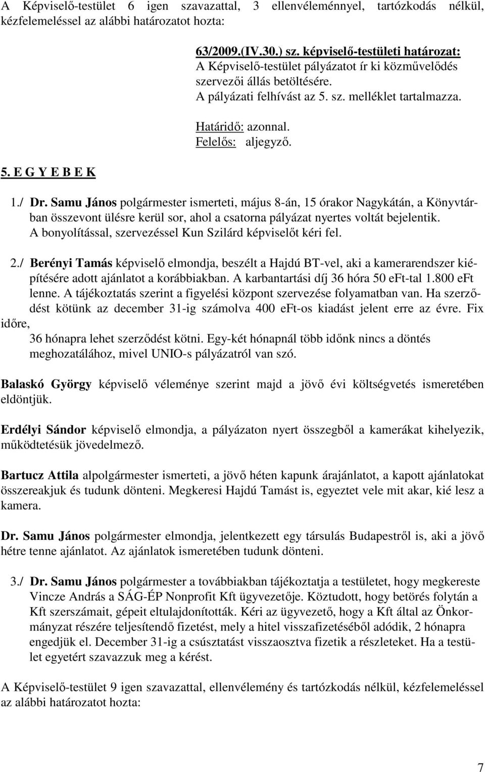 Felelős: aljegyző. 1./ Dr. Samu János polgármester ismerteti, május 8-án, 15 órakor Nagykátán, a Könyvtárban összevont ülésre kerül sor, ahol a csatorna pályázat nyertes voltát bejelentik.