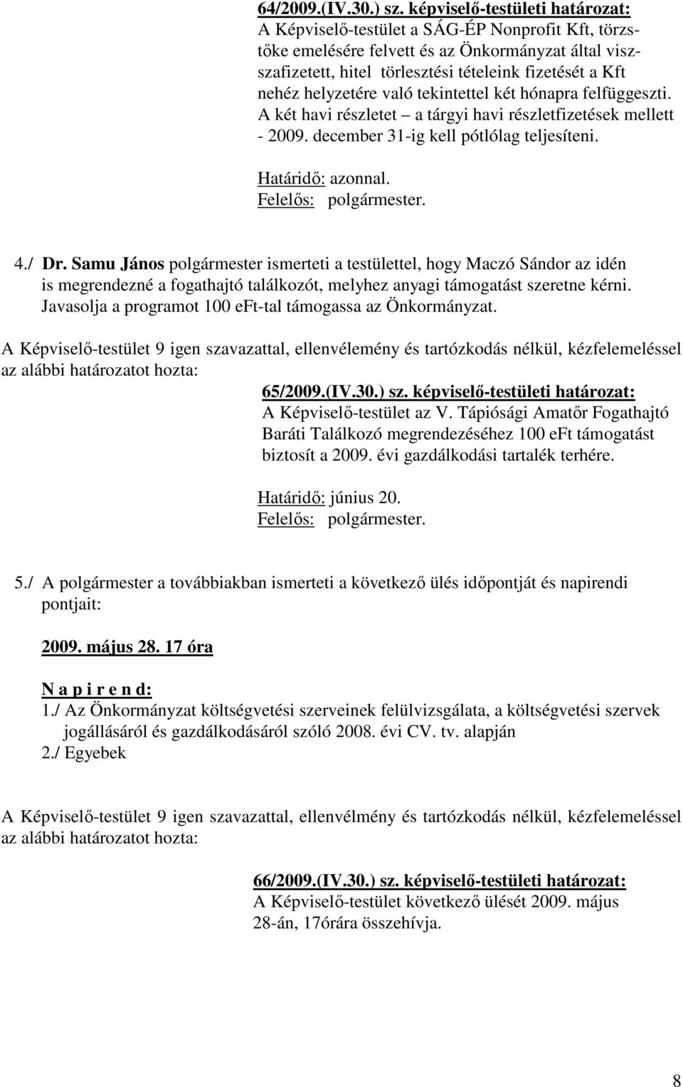 helyzetére való tekintettel két hónapra felfüggeszti. A két havi részletet a tárgyi havi részletfizetések mellett - 2009. december 31-ig kell pótlólag teljesíteni. Határidő: azonnal.