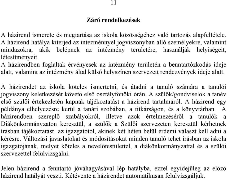 A házirendben foglaltak érvényesek az intézmény területén a benntartózkodás ideje alatt, valamint az intézmény által külső helyszínen szervezett rendezvények ideje alatt.