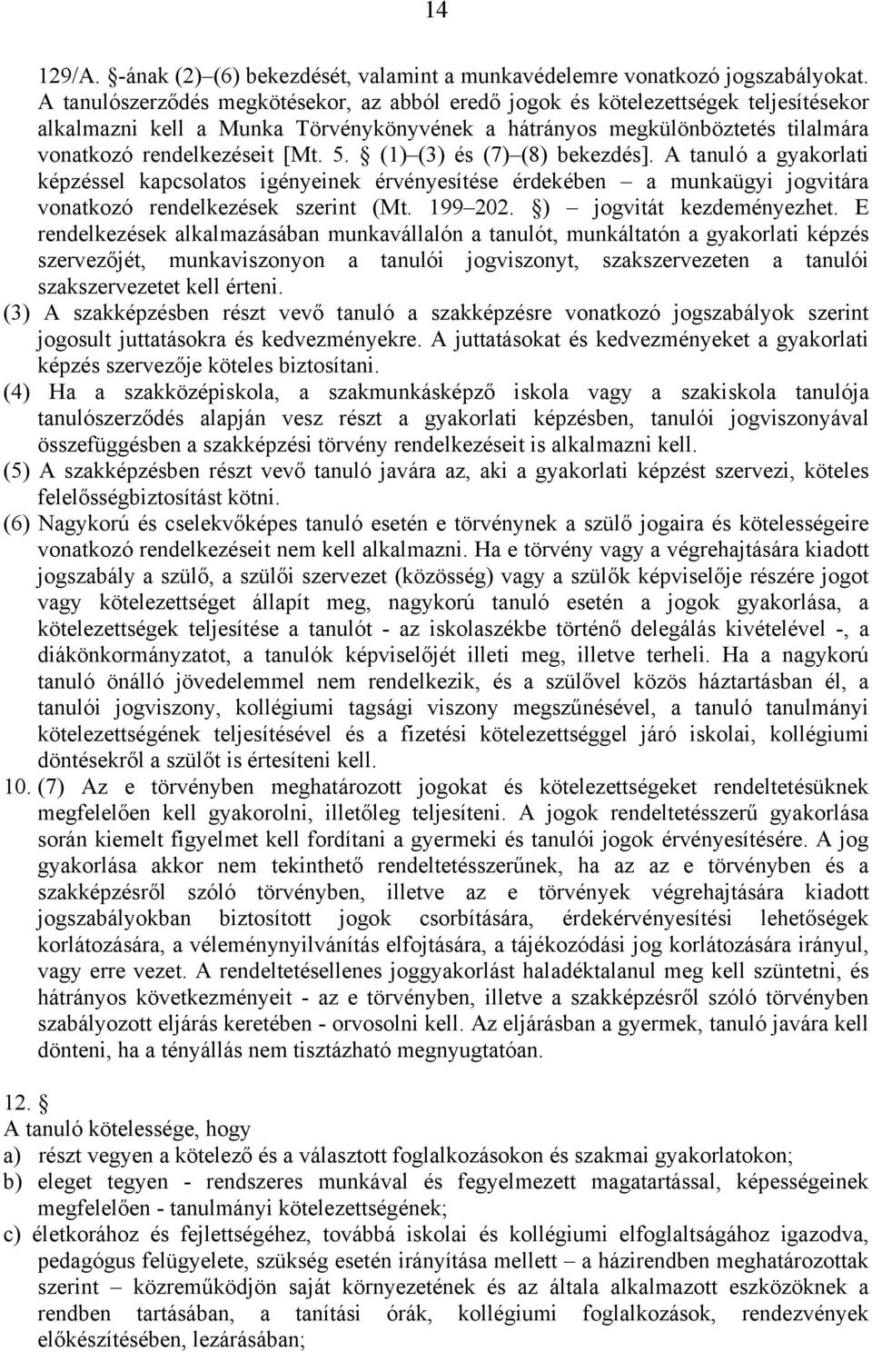 (1) (3) és (7) (8) bekezdés]. A tanuló a gyakorlati képzéssel kapcsolatos igényeinek érvényesítése érdekében a munkaügyi jogvitára vonatkozó rendelkezések szerint (Mt. 199 202.