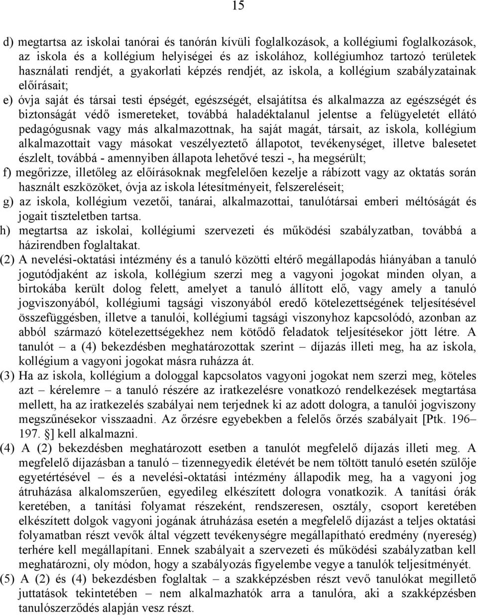 ismereteket, továbbá haladéktalanul jelentse a felügyeletét ellátó pedagógusnak vagy más alkalmazottnak, ha saját magát, társait, az iskola, kollégium alkalmazottait vagy másokat veszélyeztető