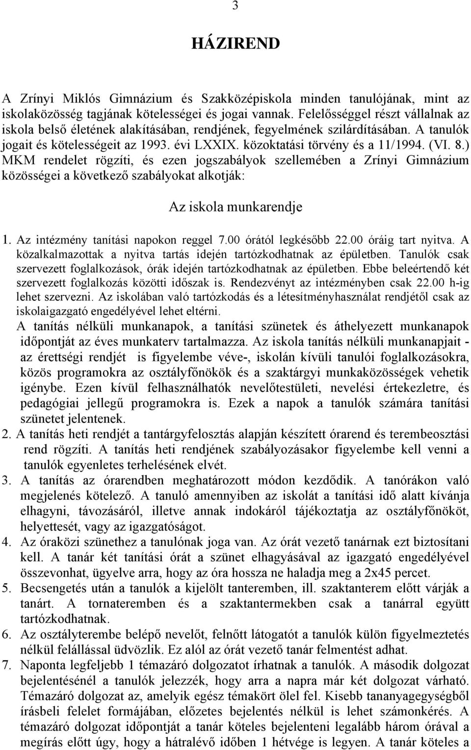 (VI. 8.) MKM rendelet rögzíti, és ezen jogszabályok szellemében a Zrínyi Gimnázium közösségei a következő szabályokat alkotják: Az iskola munkarendje 1. Az intézmény tanítási napokon reggel 7.