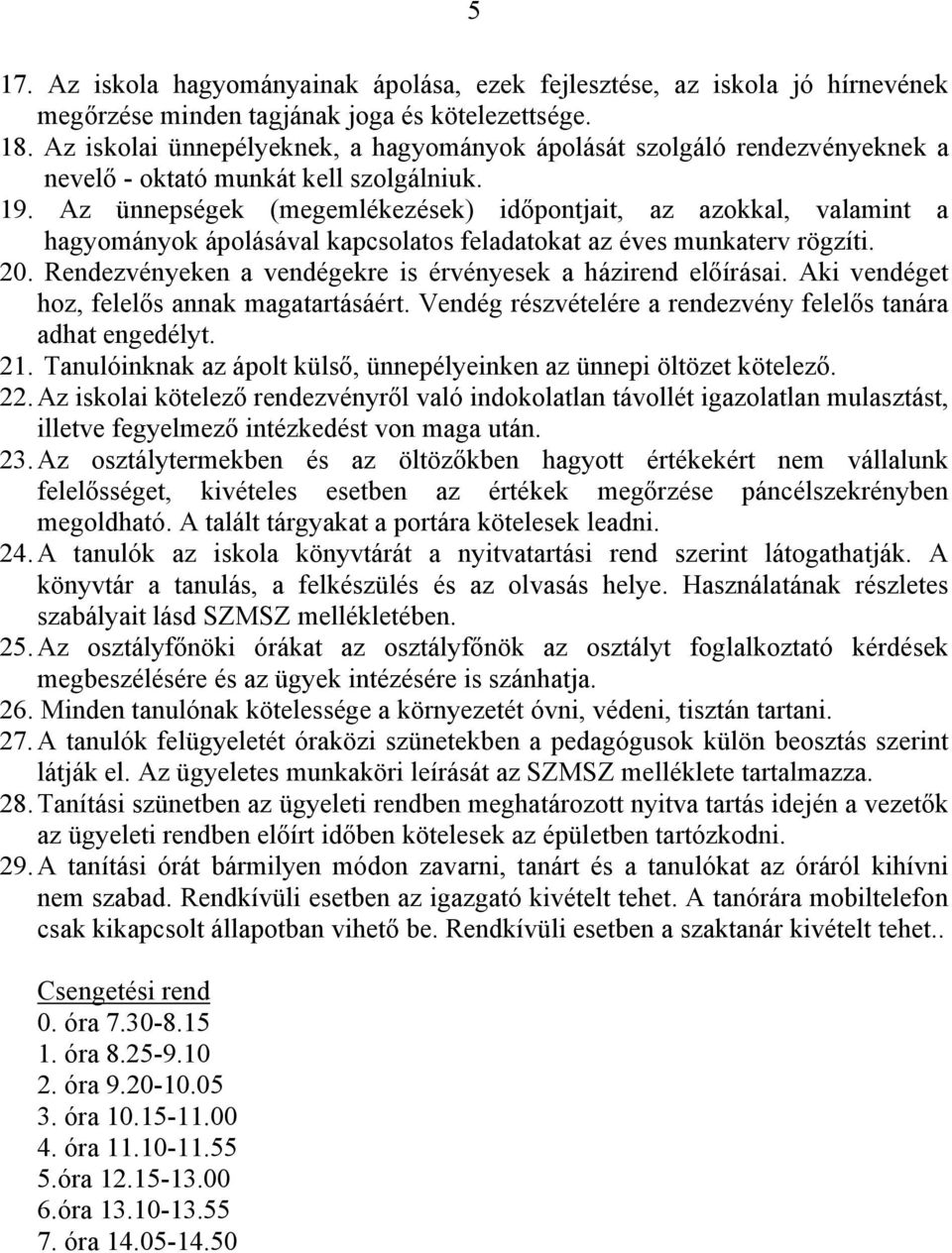 Az ünnepségek (megemlékezések) időpontjait, az azokkal, valamint a hagyományok ápolásával kapcsolatos feladatokat az éves munkaterv rögzíti. 20.