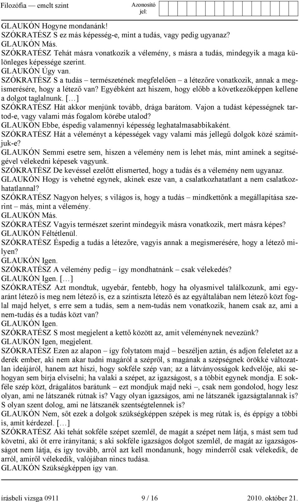 SZÓKRATÉSZ S a tudás természetének megfelelően a létezőre vonatkozik, annak a megismerésére, hogy a létező van? Egyébként azt hiszem, hogy előbb a következőképpen kellene a dolgot taglalnunk.