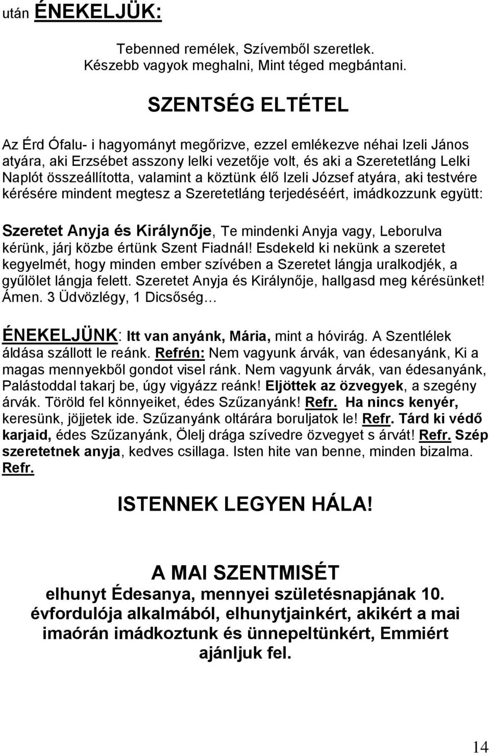 a köztünk élő Izeli József atyára, aki testvére kérésére mindent megtesz a Szeretetláng terjedéséért, imádkozzunk együtt: Szeretet Anyja és Királynője, Te mindenki Anyja vagy, Leborulva kérünk, járj