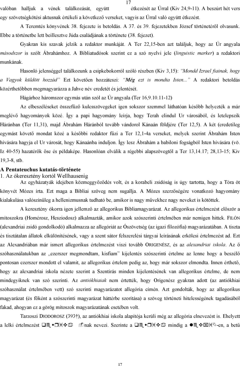 Gyakran kis szavak jelzik a redaktor munkáját. A Ter 22,15-ben azt találjuk, hogy az Úr angyala másodszor is szólt Ábrahámhoz.