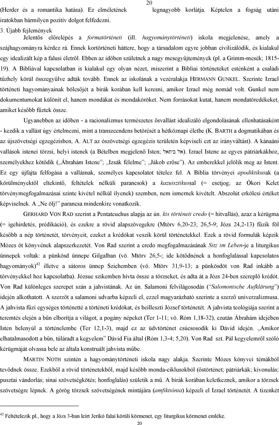 Ennek kortörténeti háttere, hogy a társadalom egyre jobban civilizálódik, és kialakul egy idealizált kép a falusi életről. Ebben az időben születnek a nagy mesegyűjtemények (pl.