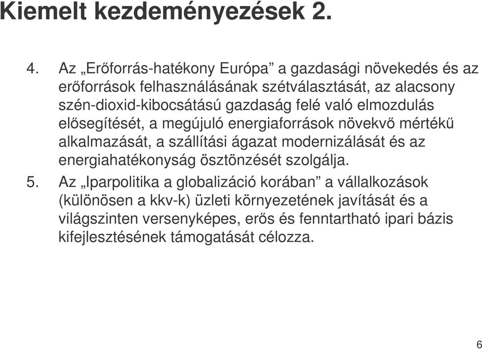 gazdaság felé való elmozdulás elsegítését, a megújuló energiaforrások növekv mérték alkalmazását, a szállítási ágazat modernizálását és az