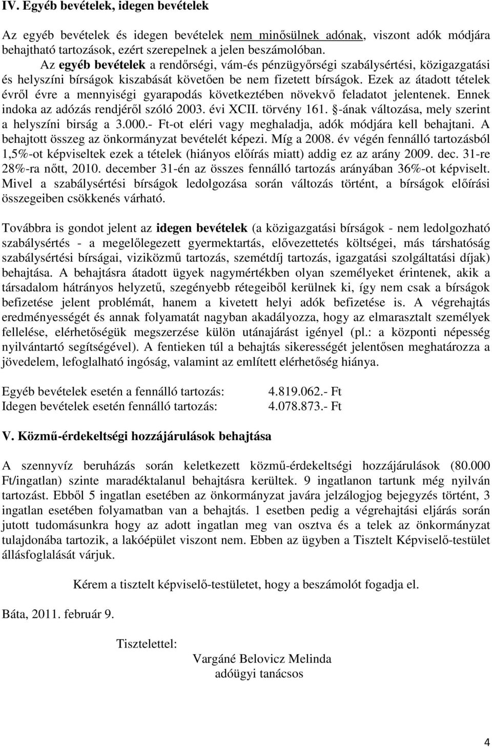 Ezek az átadott tételek évről évre a mennyiségi gyarapodás következtében növekvő feladatot jelentenek. Ennek indoka az adózás rendjéről szóló 2003. évi XCII. törvény 161.