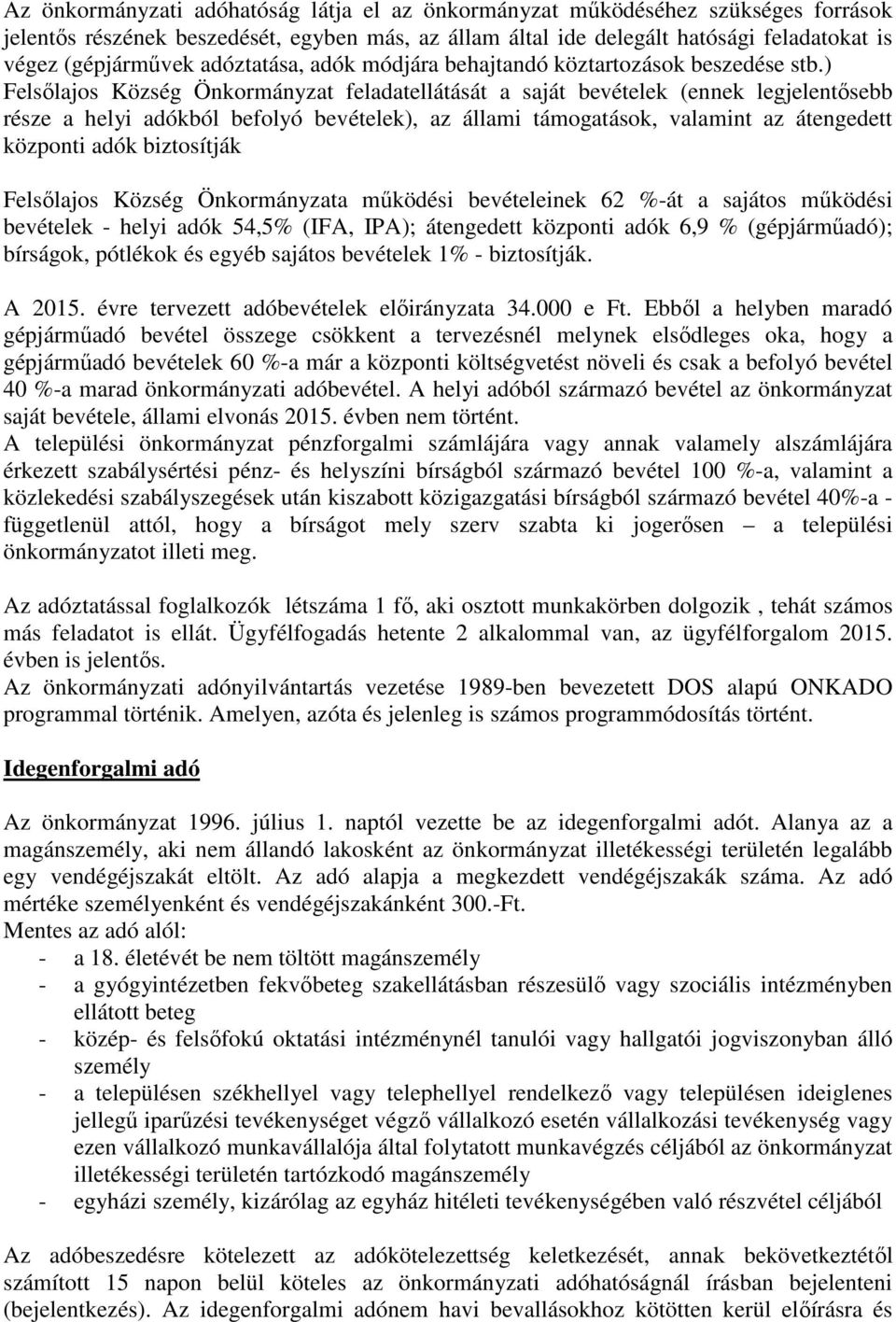 ) Felsılajos Község Önkormányzat feladatellátását a saját ek (ennek legjelentısebb része a helyi adókból befolyó ek), az állami támogatások, valamint az átengedett központi adók biztosítják