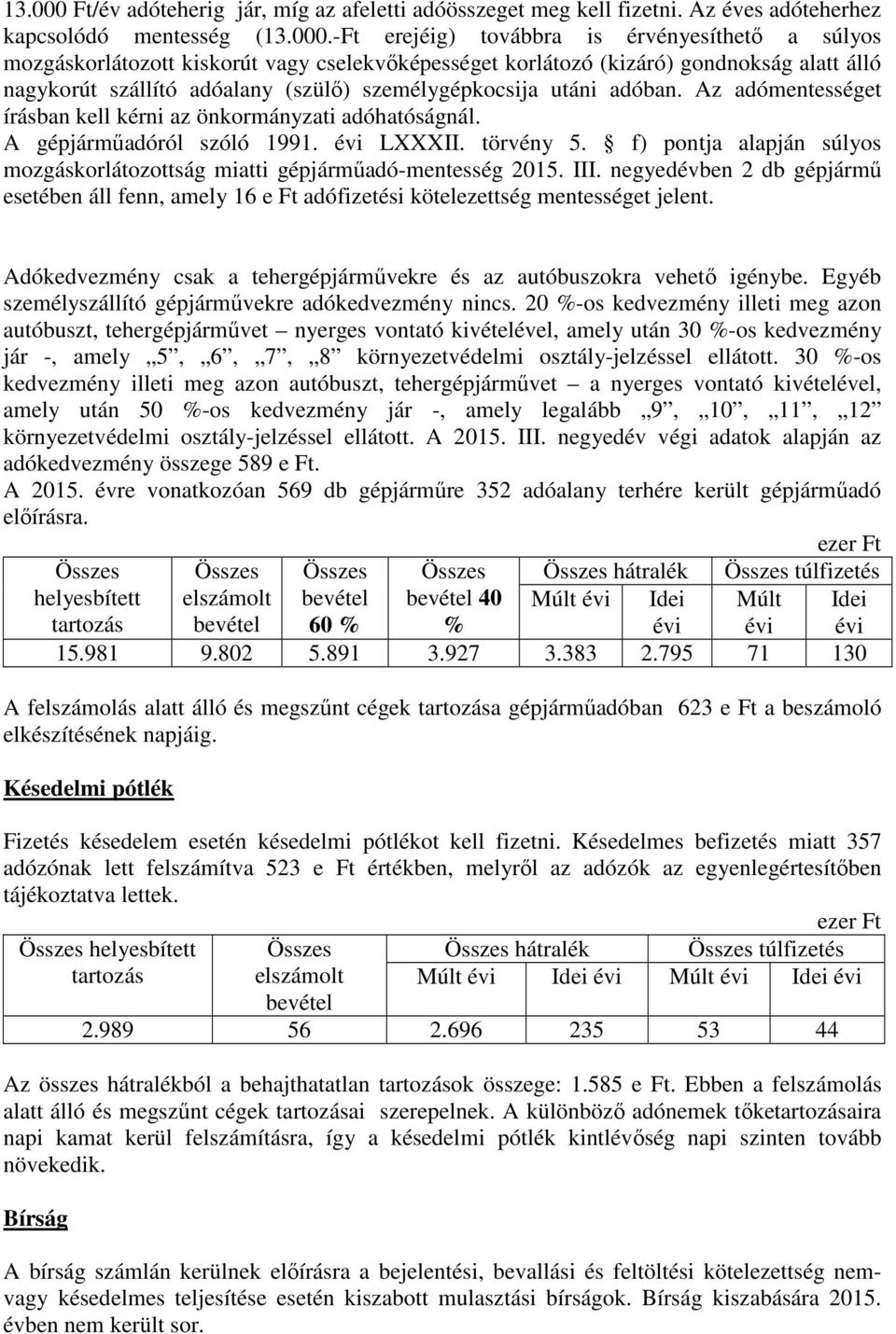 -Ft erejéig) továbbra is érvényesíthetı a súlyos mozgáskorlátozott kiskorút vagy cselekvıképességet korlátozó (kizáró) gondnokság alatt álló nagykorút szállító adóalany (szülı) személygépkocsija