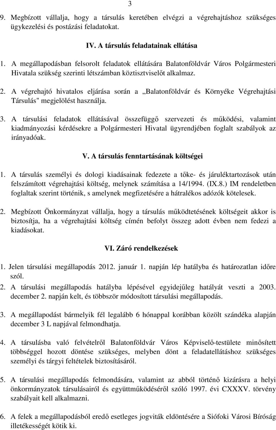 A végrehajtó hivatalos eljárása során a Balatonföldvár és Környéke Végrehajtási Társulás" megjelölést használja. 3.