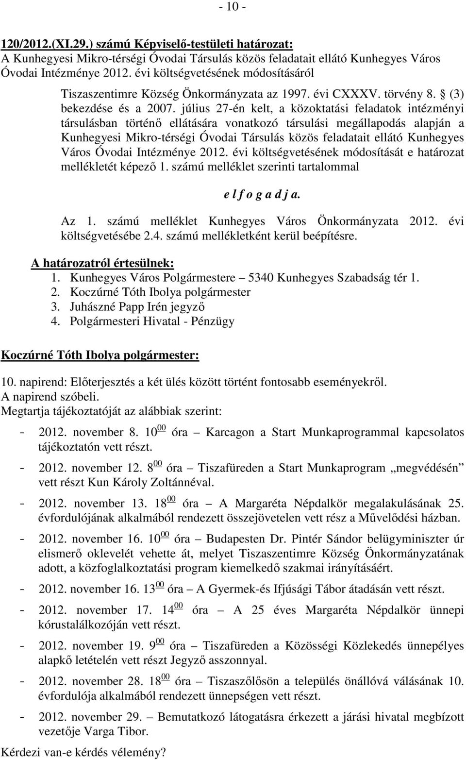 július 27-én kelt, a közoktatási feladatok intézményi társulásban történő ellátására vonatkozó társulási megállapodás alapján a Kunhegyesi Mikro-térségi Óvodai Társulás közös feladatait ellátó