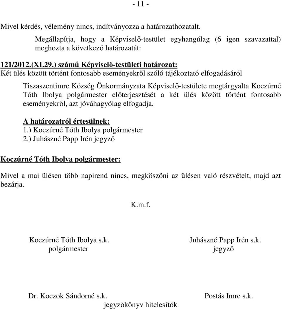 Önkormányzata Képviselő-testülete megtárgyalta Koczúrné Tóth Ibolya előterjesztését a két ülés között történt fontosabb eseményekről, azt