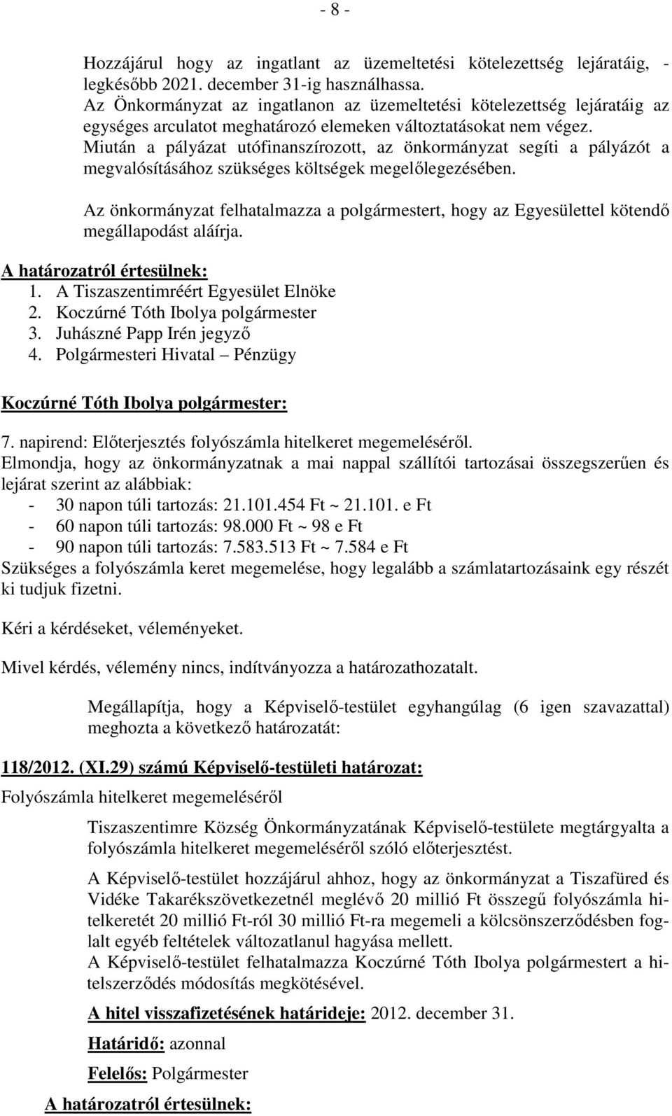 Miután a pályázat utófinanszírozott, az önkormányzat segíti a pályázót a megvalósításához szükséges költségek megelőlegezésében.