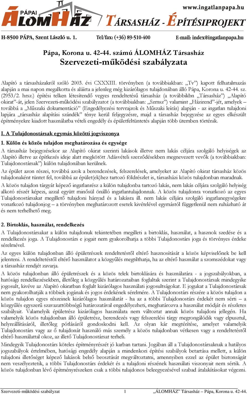 ) építési telken létesítendő vegyes rendeltetésű társasház (a továbbikbn Társasház ) Alapító okirat -át, jelen Szervezeti-működési szabályzatot (a továbbiakban: Szmsz ) valamint Házirend -jét,