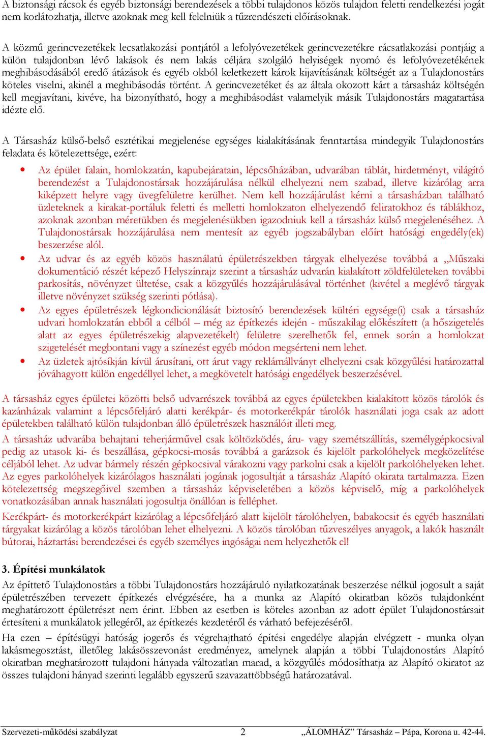 lefolyóvezetékének meghibásodásából eredő átázások és egyéb okból keletkezett károk kijavításának költségét az a Tulajdonostárs köteles viselni, akinél a meghibásodás történt.