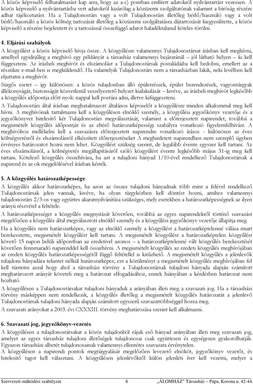 Ha a Tulajdonostárs vagy a volt Tulajdonostárs illetőleg bérlő/használó vagy a volt bérlő/használó a közös költség tartozását illetőleg a közüzemi szolgáltatásra díjtartozását kiegyenlítette, a közös